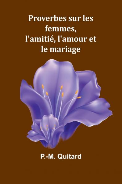 Proverbes sur les femmes l'amitié l'amour et le mariage