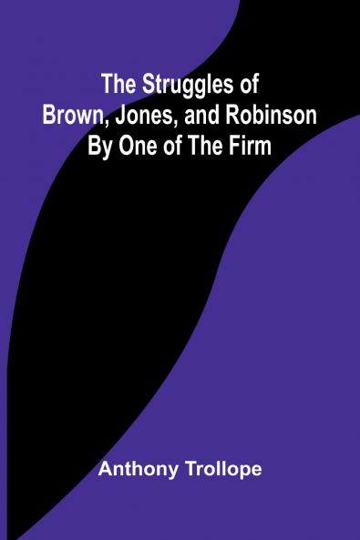 The Struggles of Brown Jones and Robinson;By One of the Firm