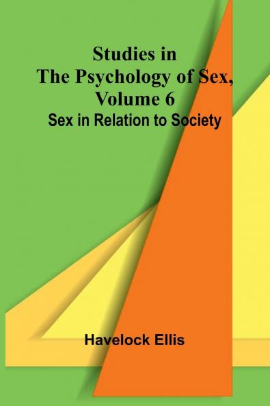 Studies in the Psychology of Sex Volume 6; Sex in Relation to Society
