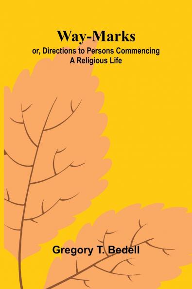 Way-Marks; Or Directions To Persons Commencing A Religious Life
