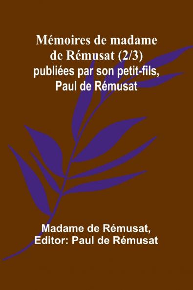 Mémoires de madame de Rémusat (2/3); publiées par son petit-fils Paul de Rémusat