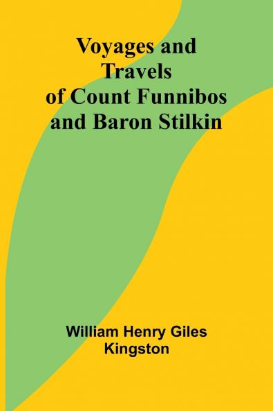 Voyages and Travels of Count Funnibos and Baron Stilkin