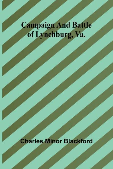 Campaign and battle of Lynchburg Va.
