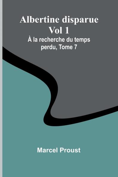 Albertine disparue Vol 1; À la recherche du temps perdu Tome 7