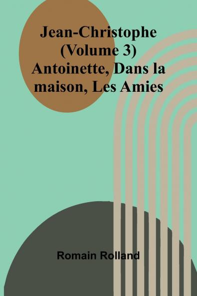 Jean-Christophe (Volume 3); Antoinette Dans la maison Les Amies
