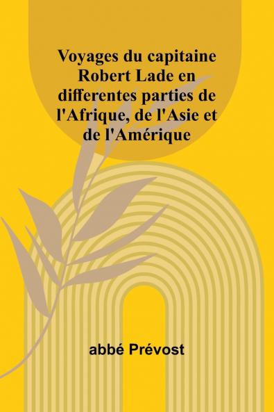 Voyages du capitaine Robert Lade en differentes parties de l'Afrique de l'Asie et de l'Amérique