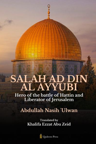 Salah Ad Din Al Ayyubi - Hero of the battle of Hattin and Liberator of Jerusalem
