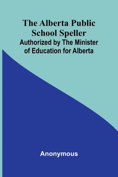The Alberta Public School Speller; Authorized by the Minister of Education for Alberta