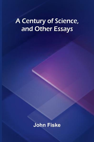 A Century of Science and Other Essays
