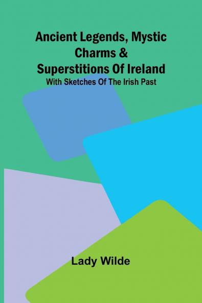 Ancient legends Mystic Charms & Superstitions of Ireland; With sketches of the Irish past