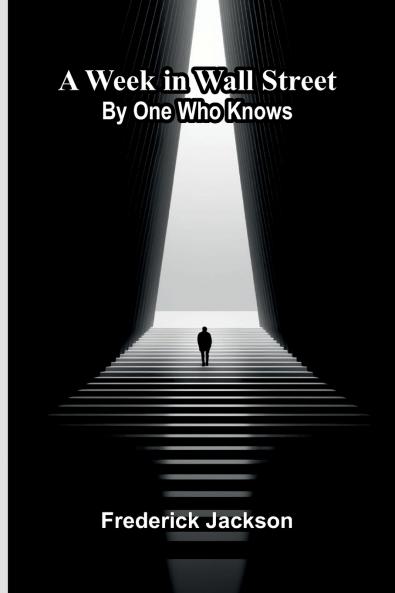 A Week In Wall Street; By One Who Knows