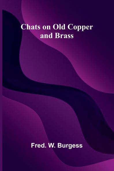 Chats on Old Copper and Brass