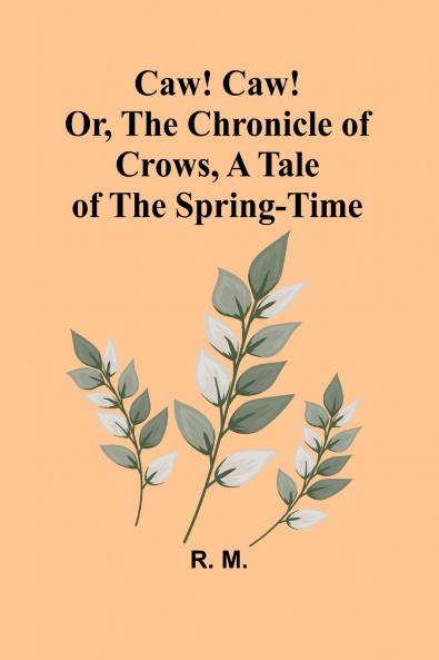 Caw! Caw! Or The Chronicle of Crows A Tale of the Spring-time