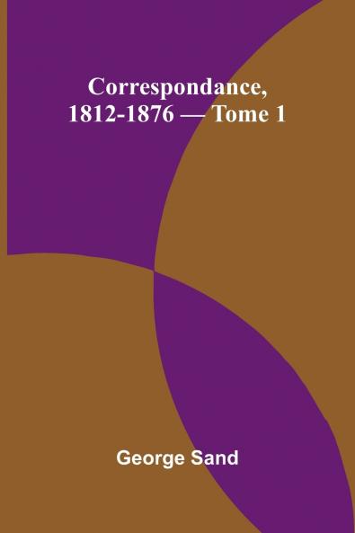 Correspondance 1812-1876 - Tome 1