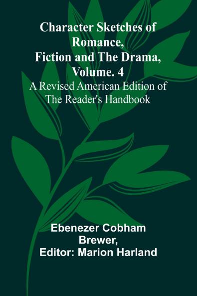 Character Sketches of Romance Fiction and the Drama Vol. 4; A Revised American Edition of the Reader's Handbook