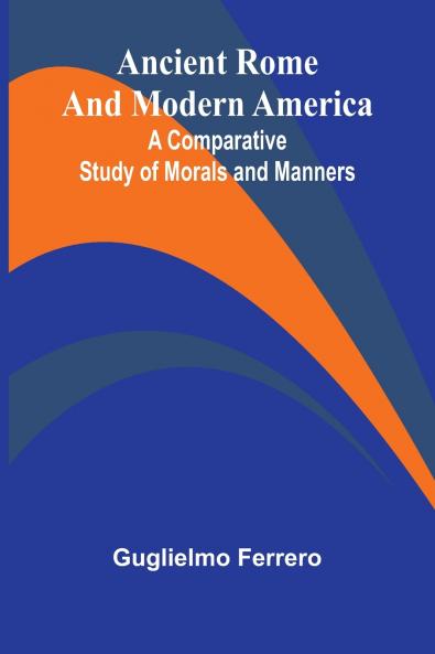 Ancient Rome and Modern America; A Comparative Study of Morals and Manners