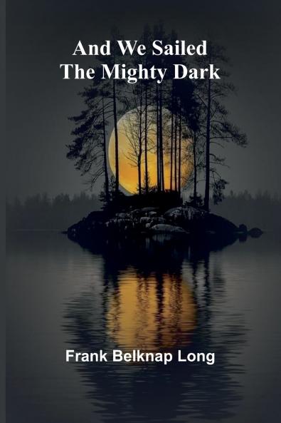 And we sailed the mighty dark