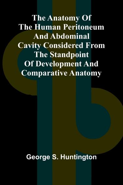 The Anatomy of the Human Peritoneum and Abdominal Cavity Considered from the Standpoint of Development and Comparative Anatomy