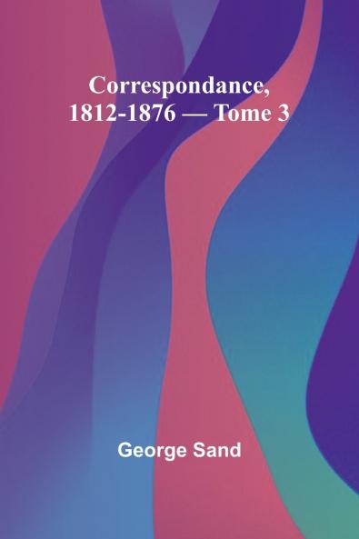 Correspondance 1812-1876 - Tome 3