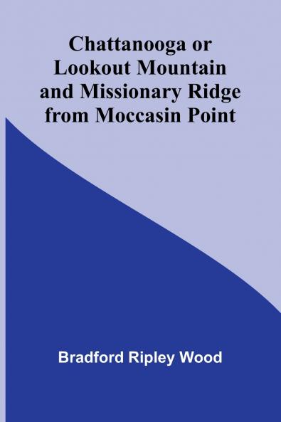 Chattanooga or Lookout Mountain and Missionary Ridge from Moccasin Point