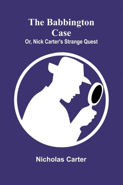 The Babbington case; Or Nick Carter's strange quest