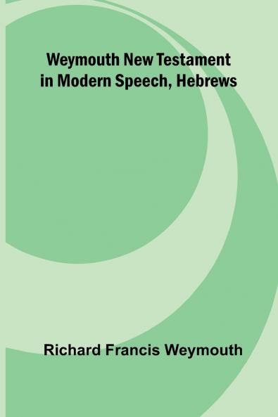 Weymouth New Testament In Modern Speech Hebrews