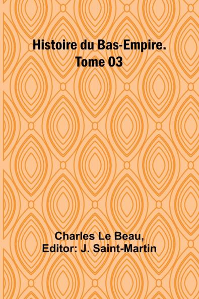 Histoire du Bas-Empire. Tome 03