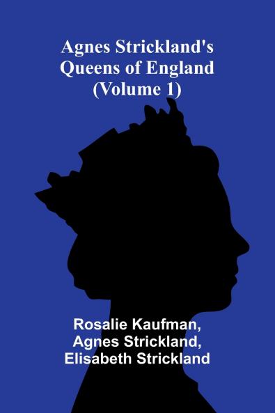 Agnes Strickland's Queens of England (Volume 1)