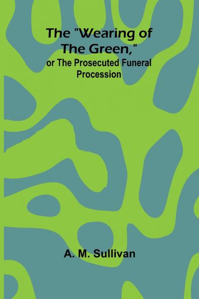 The Wearing Of The Green Or The Prosecuted Funeral Procession