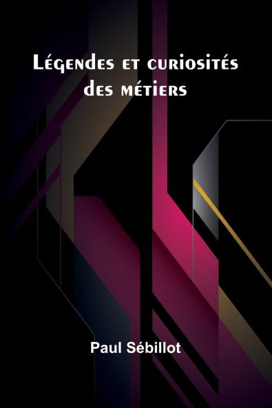 Légendes et curiosités des métiers