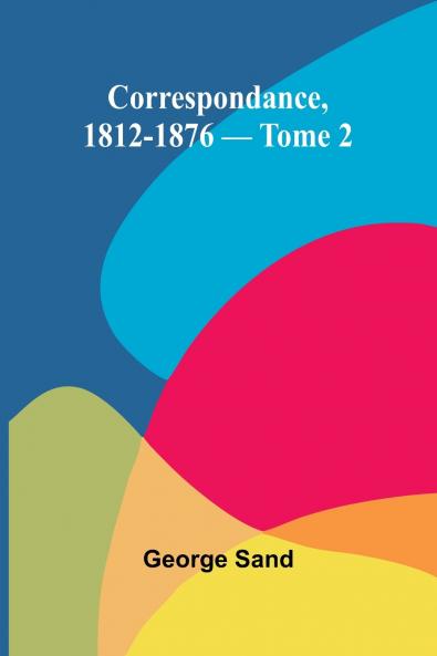 Correspondance 1812-1876 - Tome 2
