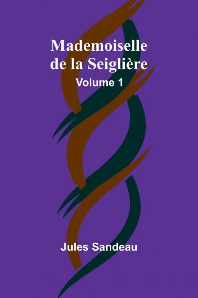 Mademoiselle de la Seiglière Volume 1