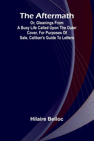 The Aftermath; Or Gleanings from a Busy Life Called upon the outer cover for purposes of sale Caliban's Guide to Letters