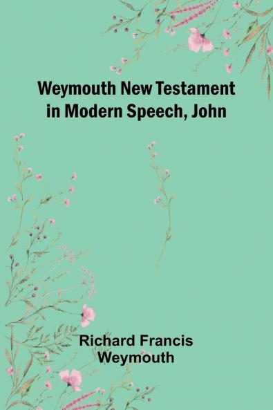Weymouth New Testament In Modern Speech John