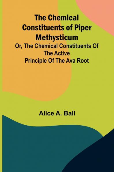 The Chemical Constituents of Piper Methysticum; Or The Chemical Constituents of the Active Principle of the Ava Root