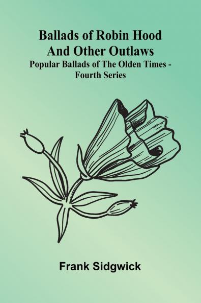 Ballads of Robin Hood and other Outlaws; Popular Ballads of the Olden Times - Fourth Series