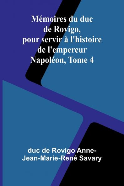 Mémoires du duc de Rovigo pour servir à l'histoire de l'empereur Napoléon Tome 4