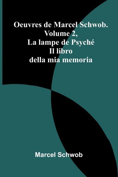 Oeuvres de Marcel Schwob. Volume 2 La lampe de Psyché; Il libro della mia memoria