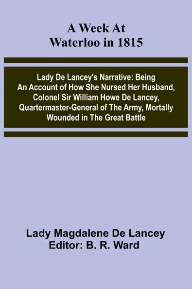 A Week At Waterloo In 1815; Lady De Lancey'S Narrative