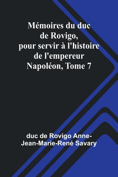 Mémoires du duc de Rovigo pour servir à l'histoire de l'empereur Napoléon Tome 7