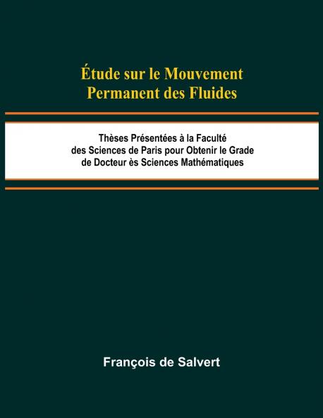 Étude sur le Mouvement Permanent des Fluides; Thèses Présentées à la Faculté des Sciences de Paris pour Obtenir le Grade de Docteur ès Sciences Mathématiques