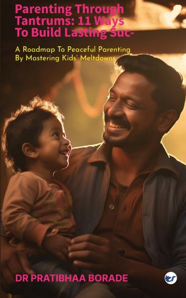 PARENTING THROUGH TANTRUMS: 11 WAYS TO BUILD LASTING SUCCESS