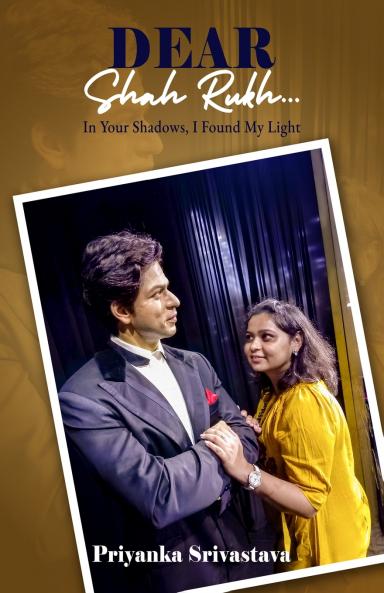 Dear Shah Rukh: In Your Shadows I Found My Light