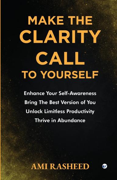 Make the Clarity Call to Yourself: Enhance Your Self-Awareness | Bring the Best Version of You | Unlock Limitless Productivity | Thrive in Abundance