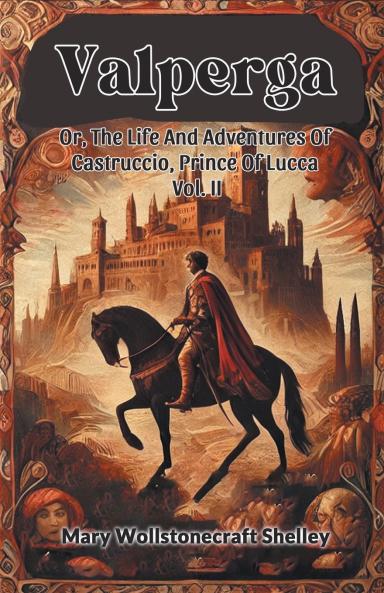 Valperga Or The Life And Adventures Of Castruccio Prince Of Lucca Vol. II