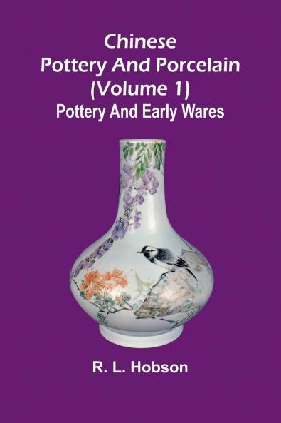 Chinese pottery and porcelain; (Volume 1) Pottery and early wares