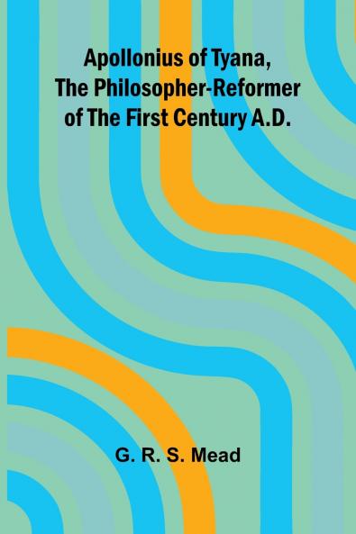 Apollonius of Tyana the Philosopher-Reformer of the First Century A.D.