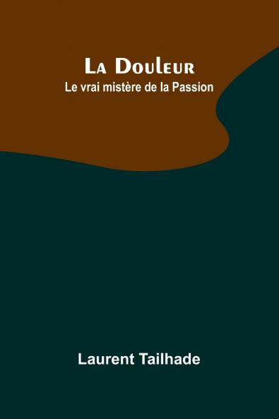 La Douleur; Le vrai mistère de la Passion
