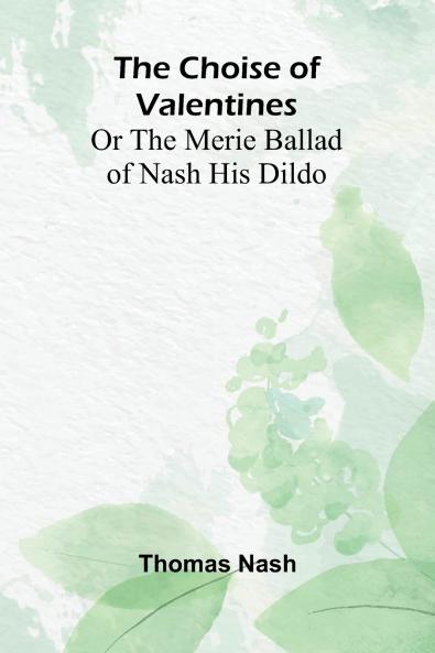The Choise of Valentines; Or the Merie Ballad of Nash His Dildo