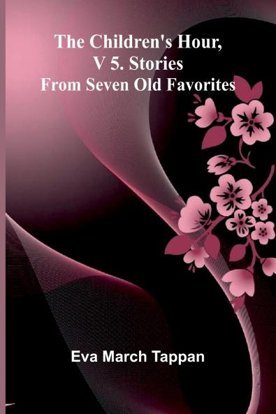 The Children's Hour V 5. Stories From Seven Old Favorites